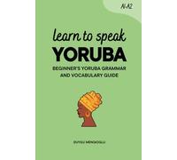 Learn to Speak Yoruba: Beginner’s Yoruba Grammar and Vocabulary Guide (Learn Yoruba)
