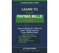 Learn to Stop Paying Bills Late: How to Break the “I’ll Do It Later” Habit and Pay Every Bill On Time (Actium Press Single Solution Series)
