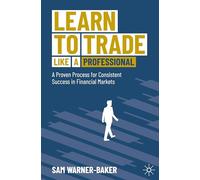 Learn to Trade like a Professional: A Proven Process for Consistent Success in Financial Markets