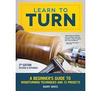 Learn to Turn, 3rd Edition Revised & Expanded: A Beginner's Guide to Woodturning Techniques and 12 Projects (Fox Chapel Publishing) Step-by-Step Instructions, Troubleshooting, Tips, & Expert Advice