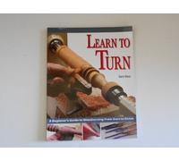 Learn to Turn: A Beginner's Guide to Woodturning from Start to Finish