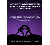Learn To Wrestle With God Till Your Problems Are Over: A Guided Journal To Realizing That We Who Wrestle With God And Place Our Problems Before Him Can Never Be Disappointed