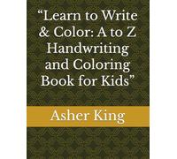 “Learn to Write & Color: A to Z Handwriting and Coloring Book for Kids”