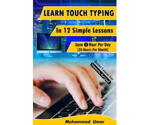 Learn Touch Typing in 12 Simple Lessons: Save 1 Hour Per Day [30 Hours per Month]