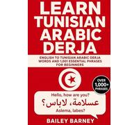Learn Tunisian Arabic Derja: English to Tunisian Arabic Derja Words and 1,001 Essential Phrases for Beginners