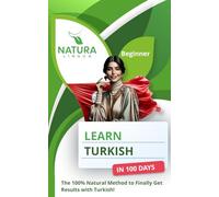 Learn Turkish in 100 Days: The 100% Natural Method to Finally Get Results with Turkish! (For Beginners)