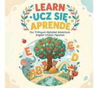Learn-Ucz sie- Aprende: Our Trilingual Alphabet Adventure: English, Polish, Spanish (The Trilingual Rhythm Collection)