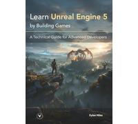 Learn Unreal Engine 5 by Building Games: A Technical Guide for Advanced Developers