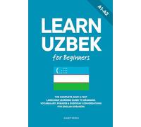 Learn Uzbek for Beginners: The Complete, Easy & Fast Language Learning Guide to Grammar, Vocabulary, Phrases & Everyday Conversations for English Speakers
