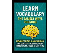 Learn Vocabulary the Easiest Ways Possible!: Memory Tricks & Mnemonics - The Quickest, Most Fun, Most Effective Methods of All Time! School Test Prep ... Most Fun & Effective Methods of All Time)