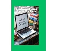 Learn Web Development Using Free Online Tools: Code and Deploy Without Expensive Courses or Software
