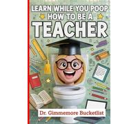 Learn While You Poop : How to Be a Teacher: 100 Page Blank Lined Journal to Write in, Funny Fake Book Cover, Gag Gift Idea for Men, Women, Adults, Family, Friends, Couple, Colleague