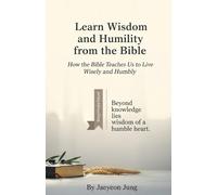 Learn Wisdom and Humility from the Bible: “How the Bible Teaches Us to Live Wisely and Humbly”