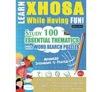 LEARN XHOSA WHILE HAVING FUN! - ADVANCED: INTERMEDIATE TO PRACTICED - STUDY 100 ESSENTIAL THEMATICS WITH WORD SEARCH PUZZLES - VOL.1: Uncover How to ... Skills Actively! - A Fun Vocabulary Builder.