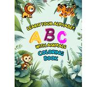 LEARN YOUR ALPHABET ABC WITH ANIMALS COLORING BOOK: LEARNING TO READ AND WRITE LETTERS CAN BE FUN USING ANIMALS