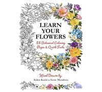 Learn Your Flowers: 55 Botanical Flowers to Color and Learn: A botanical coloring book packed with quick facts on every page, designed for relaxed ... learning, and a calm, satisfying finish