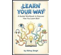 Learn Your Way: A Guided Workbook to Discover How You Learn Best