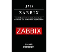 LEARN ZABBIX: Monitor Corporate Environments, Networks, and Applications with Automation and Integrated Alerts: 5 (Infrastructure & Automation)