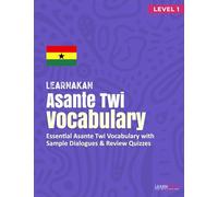 LearnAkan Asante Twi Vocabulary Level 1: Essential Asante Twi Vocabulary with Sample Dialogues and Review Quizzes (LEARNAKAN PROFICIENCY PROGRAM (LPP))