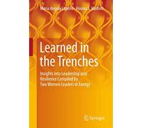 Learned in the Trenches: Insights into Leadership and Resilience Compiled by Two Women Leaders in Energy