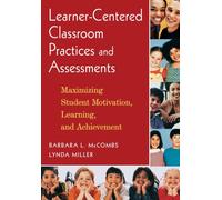 Learner-Centered Classroom Practices and Assessments : Maximizing Student Motivation, Learning, and Achievement