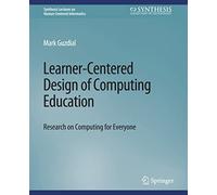 Learner-Centered Design of Computing Education: Research on Computing for Everyone (Synthesis Lectures on Human-Centered Informatics)