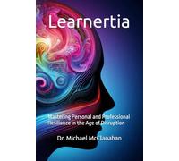 Learnertia: Mastering Personal and Professional Resilience in the Age of Disruption (The Conscience of Tomorrow Trilogy: Awareness, Responsibility, and Moral Leadership in Future Societies.)