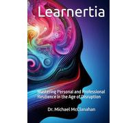 Learnertia: Mastering Personal and Professional Resilience in the Age of Disruption (The Conscience of Tomorrow Trilogy: Awareness, Responsibility, and Moral Leadership in Future Societies.)