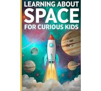 Learning About Space for Curious Kids: 101 Random, Fun, Interesting Facts for Smart Minds. Great for Ages 8-12.