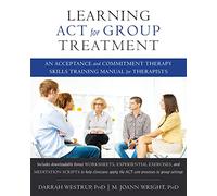 Learning ACT for Group Treatment: An Acceptance and Commitment Therapy Skills Training Manual for Therapists