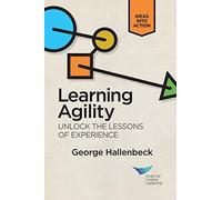 Learning Agility: Unlock the Lessons of Experience