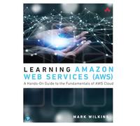 Learning Amazon Web Services (AWS): A Hands-On Guide to the Fundamentals of AWS Cloud
