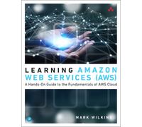 Learning Amazon Web Services (AWS) : A Hands-On Guide to the Fundamentals of AWS Cloud
