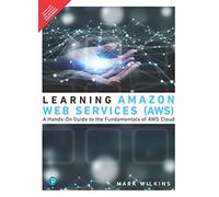 Learning Amazon Web Services (AWS): A Hands-On Guide to the Fundamentals of AWS Cloud | First Edition