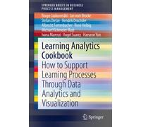 Learning Analytics Cookbook : How to Support Learning Processes Through Data Analytics and Visualization