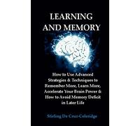 Learning and Memory: How to Use Advanced Strategies & Techniques to Remember More, Learn More, Accelerate Your Brain Power & How to Avoid Memory ... Volume 1 (Learning & Memory Improvement)