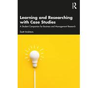 Learning and Researching with Case Studies: A Student Companion for Business and Management Research