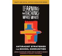 Learning and Teaching While White: Antiracist Strategies for School Communities: 0 (Equity and Social Justice in Education)