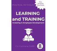 Learning and Training: Investing in Employee Development: 8 (Practical HR Toolkit)