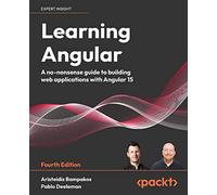 Learning Angular: A no-nonsense guide to building web applications with Angular 15, 4th Edition