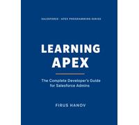 Learning Apex: The Complete Developer's Guide for Salesforce Admins: Learn how to become a successful Salesforce Developer