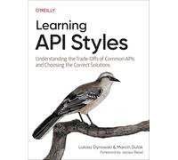 Learning API Styles : Understanding the Trade-Offs of Common APIs and Choosing the Correct Solutions