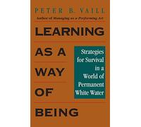 Learning as a Way of Being: Strategies for Survival in a World of Permanent White Water (J-B US non-Franchise Leadership)
