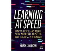 Learning at Speed: How to Upskill and Reskill your Workforce at Pace to Drive Business Performance