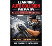 LEARNING AUTO COLLISION REPAIR: Tips, Advice & Hacks for Amateur Auto Body Technicians (Learning TRADE Skills)