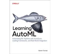 Learning Automl : Automating ML Pipelines with Autogluon, Leading Frameworks, and Real-World Integration