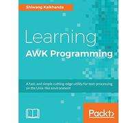Learning AWK Programming: A fast, and simple cutting-edge utility for text-processing on the Unix-like environment