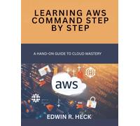 Learning AWS Command Step by Step: A Hands-On Guide to Cloud Mastery (Programming and Engineering)