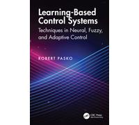 Learning-Based Control Systems : Techniques in Neural, Fuzzy, and Adaptive Control