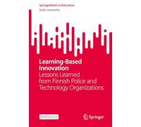 Learning-Based Innovation: Lessons Learned from Finnish Police and Technology Organizations (SpringerBriefs in Education)